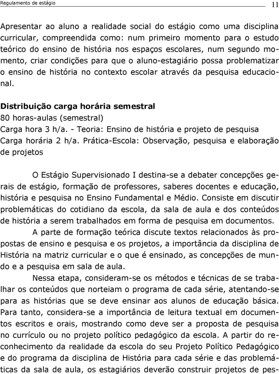 Distribuição carga horária semestral 80 horas-aulas (semestral) Carga hora 3 h/a. - Teoria: Ensino de história e projeto de pesquisa Carga horária 2 h/a.