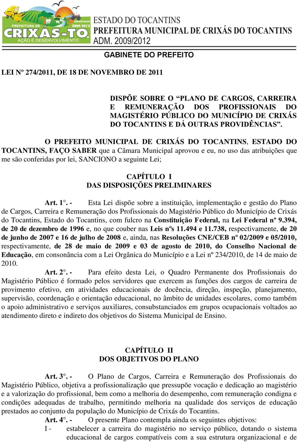 O PREFEITO MUNICIPAL DE CRIXÁS DO TOCANTINS, ESTADO DO TOCANTINS, FAÇO SABER que a Câmara Municipal aprovou e eu, no uso das atribuições que me são conferidas por lei, SANCIONO a seguinte Lei;