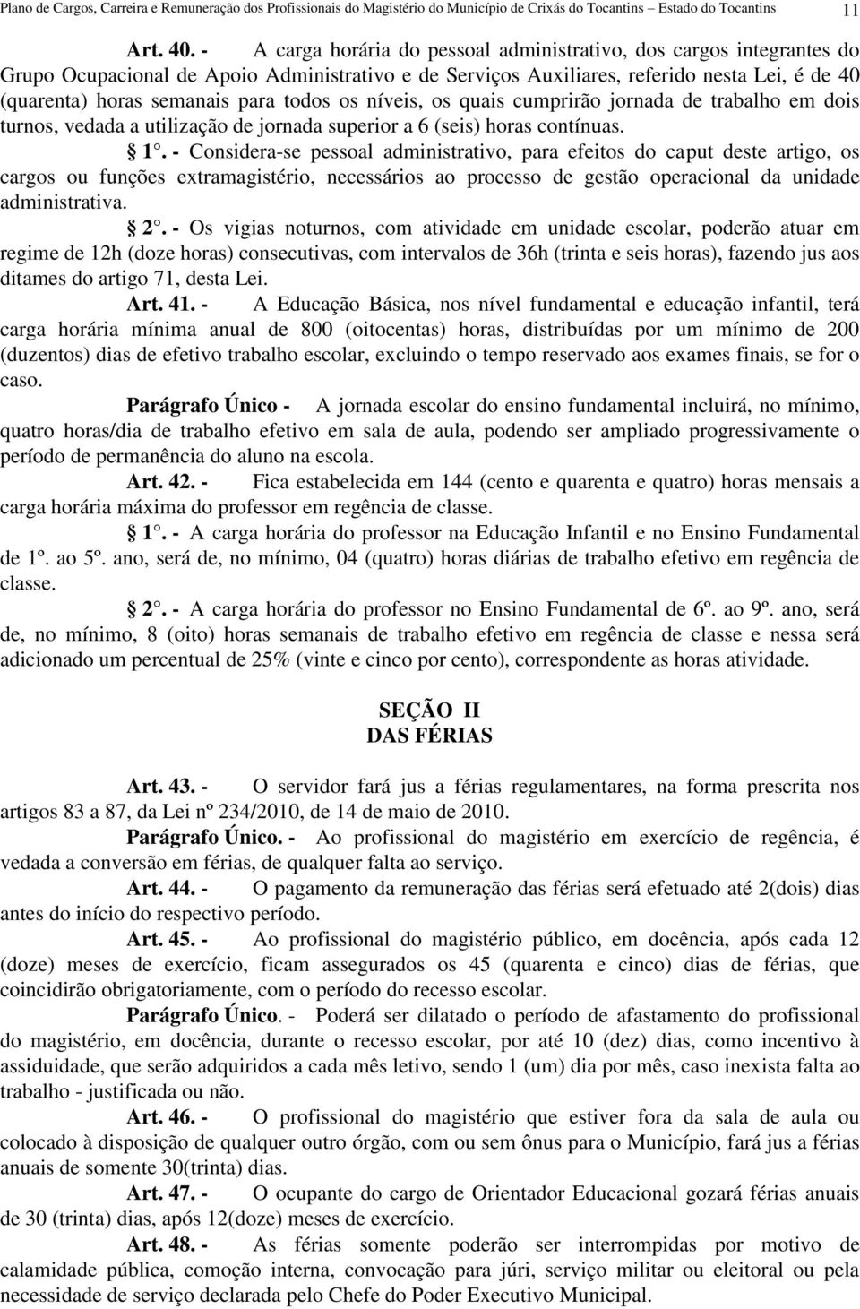 todos os níveis, os quais cumprirão jornada de trabalho em dois turnos, vedada a utilização de jornada superior a 6 (seis) horas contínuas. 1.