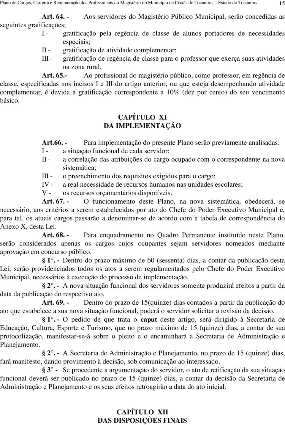 gratificação de atividade complementar; III - gratificação de regência de classe para o professor que exerça suas atividades na zona rural. Art. 65.