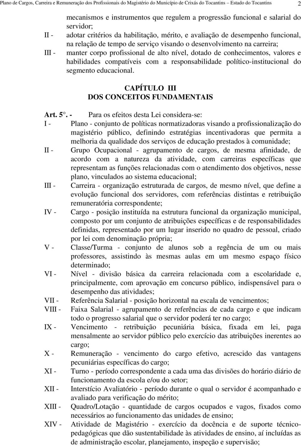 profissional de alto nível, dotado de conhecimentos, valores e habilidades compatíveis com a responsabilidade político-institucional do segmento educacional.