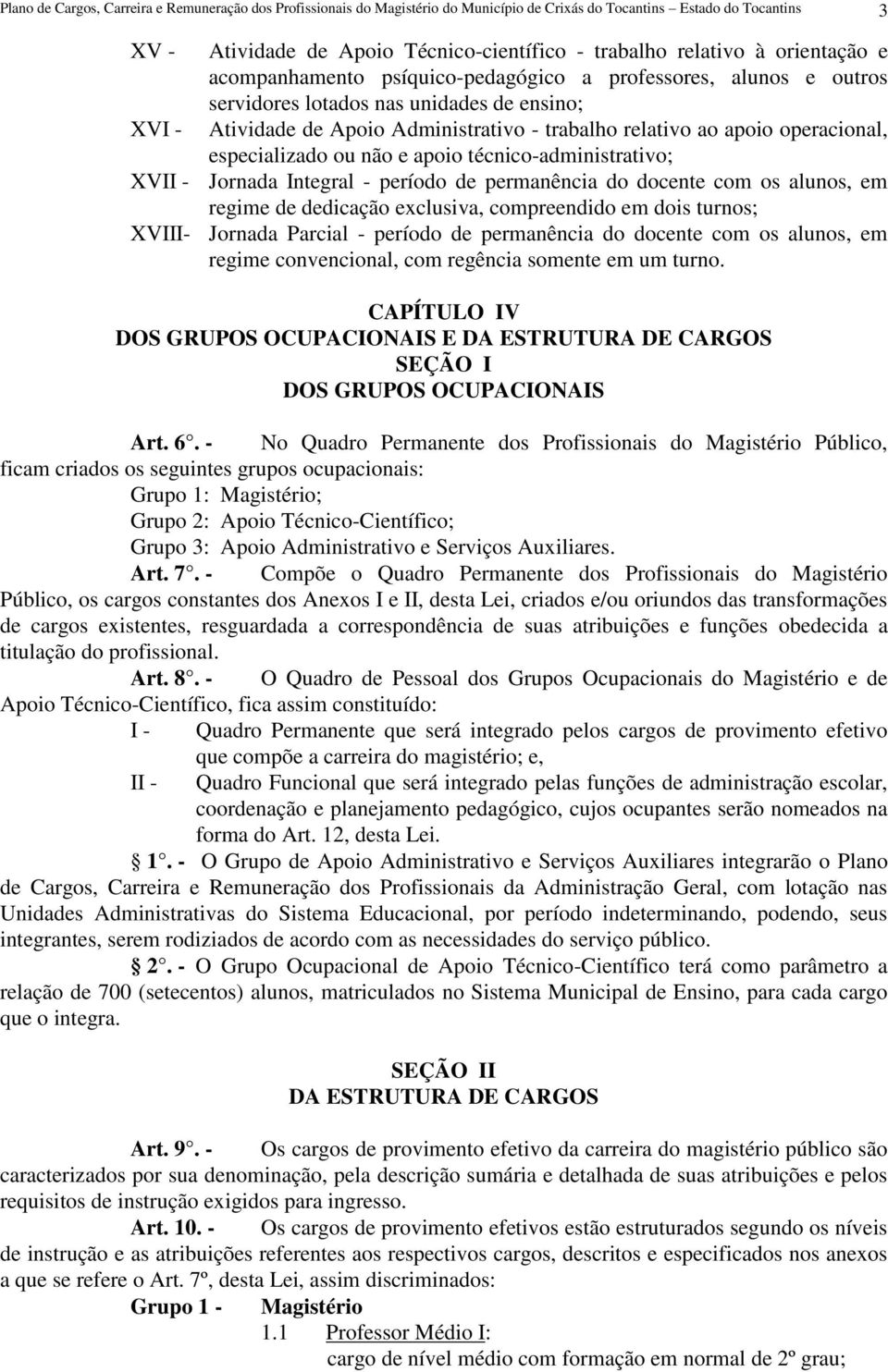 especializado ou não e apoio técnico-administrativo; XVII - Jornada Integral - período de permanência do docente com os alunos, em regime de dedicação exclusiva, compreendido em dois turnos; XVIII-