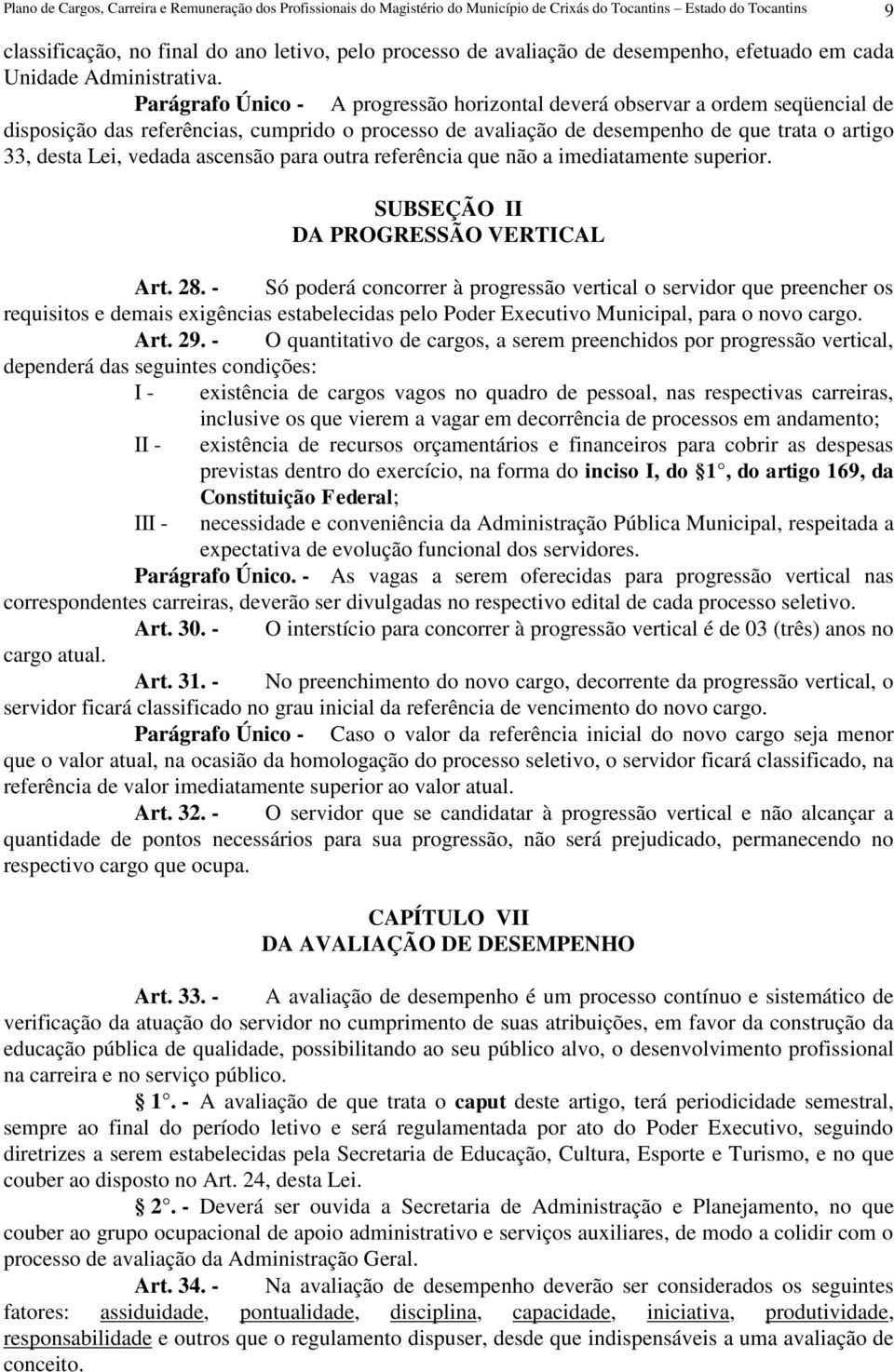 Parágrafo Único - A progressão horizontal deverá observar a ordem seqüencial de disposição das referências, cumprido o processo de avaliação de desempenho de que trata o artigo 33, desta Lei, vedada