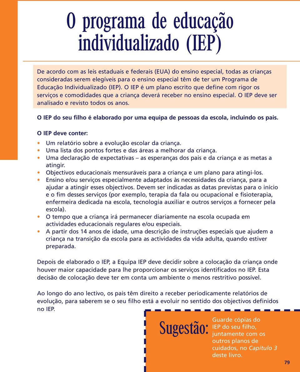 O IEP deve ser analisado e revisto todos os anos. O IEP do seu filho é elaborado por uma equipa de pessoas da escola, incluindo os pais.