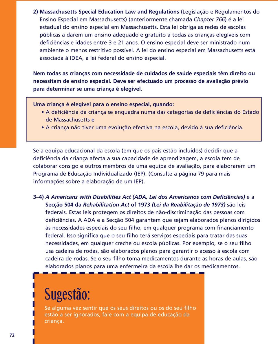 O ensino especial deve ser ministrado num ambiente o menos restritivo possível. A lei do ensino especial em Massachusetts está associada à IDEA, a lei federal do ensino especial.