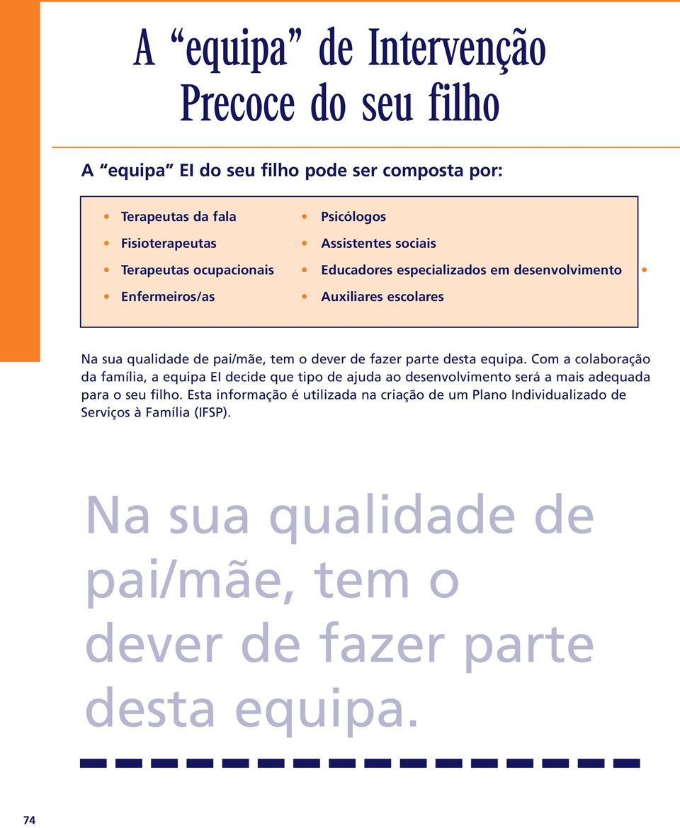 fazer parte desta equipa. Com a colaboração da família, a equipa EI decide que tipo de ajuda ao desenvolvimento será a mais adequada para o seu filho.