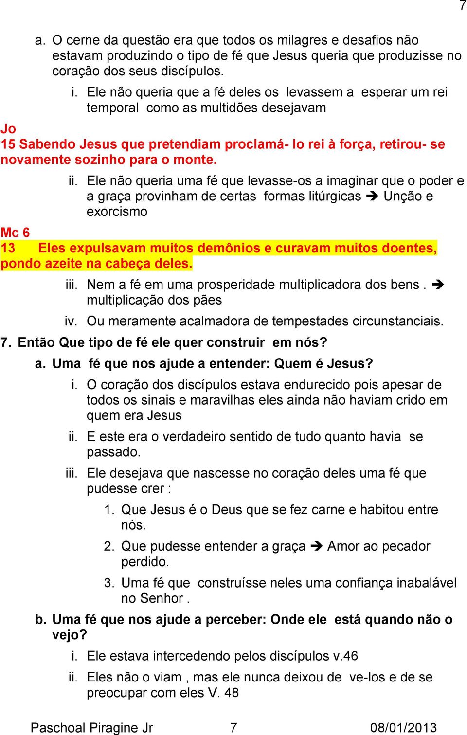 ii. Ele não queria uma fé que levasse-os a imaginar que o poder e a graça provinham de certas formas litúrgicas Unção e exorcismo Mc 6 13 Eles expulsavam muitos demônios e curavam muitos doentes,