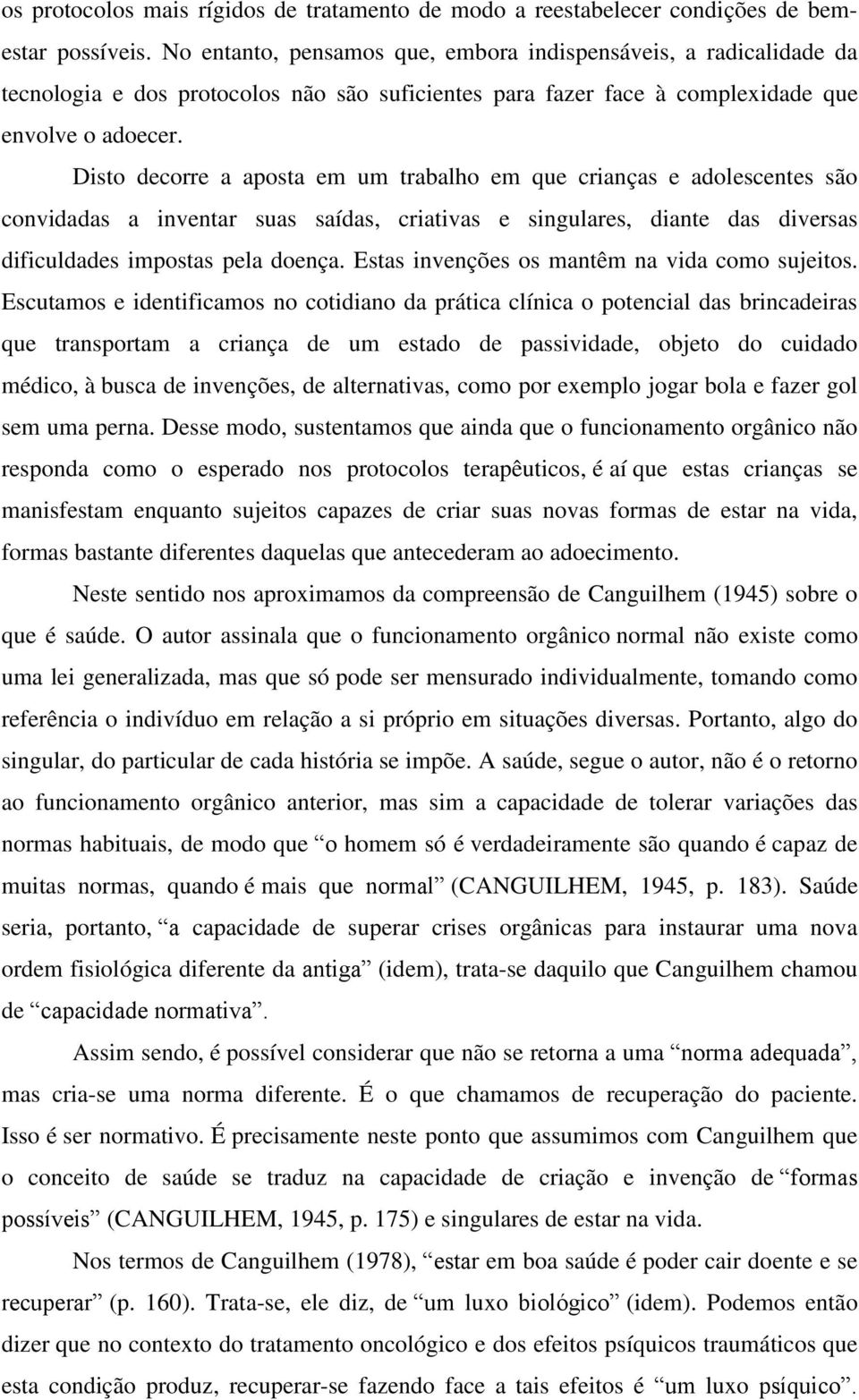 Disto decorre a aposta em um trabalho em que crianças e adolescentes são convidadas a inventar suas saídas, criativas e singulares, diante das diversas dificuldades impostas pela doença.