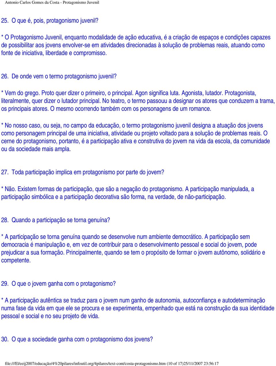 reais, atuando como fonte de iniciativa, liberdade e compromisso. 26. De onde vem o termo protagonismo juvenil? * Vem do grego. Proto quer dizer o primeiro, o principal. Agon significa luta.