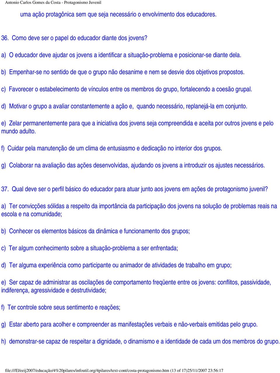 c) Favorecer o estabelecimento de vínculos entre os membros do grupo, fortalecendo a coesão grupal. d) Motivar o grupo a avaliar constantemente a ação e, quando necessário, replanejá-la em conjunto.