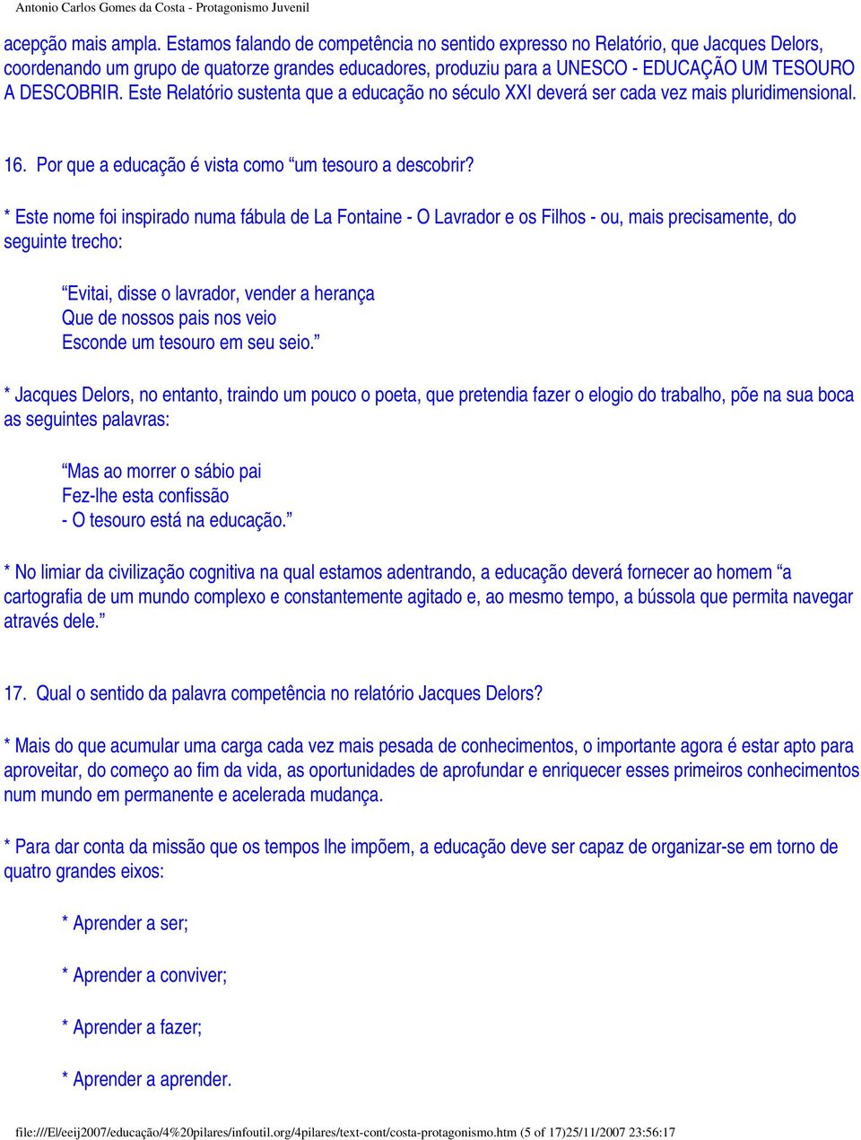 Este Relatório sustenta que a educação no século XXI deverá ser cada vez mais pluridimensional. 16. Por que a educação é vista como um tesouro a descobrir?