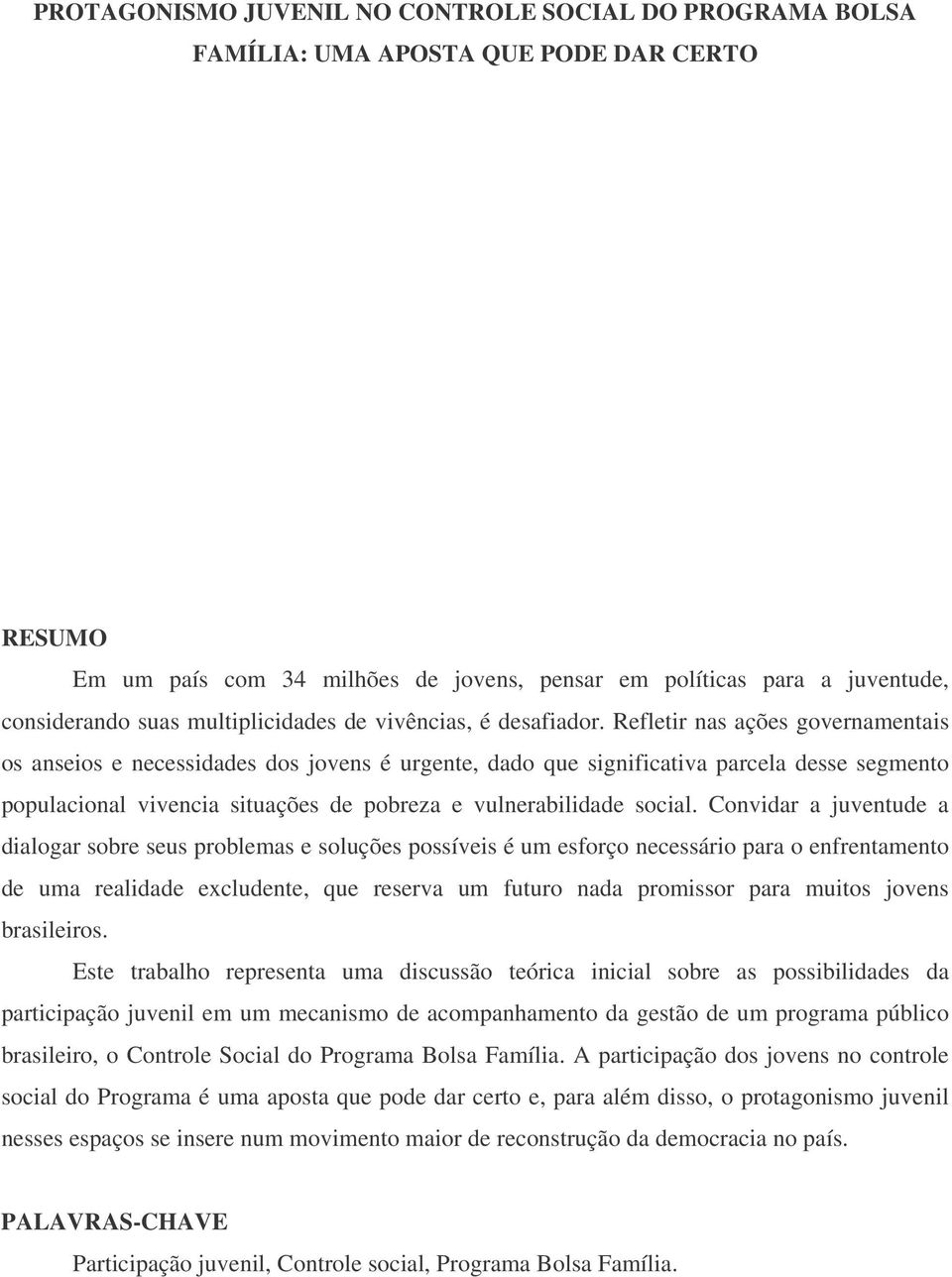 Refletir nas ações governamentais os anseios e necessidades dos jovens é urgente, dado que significativa parcela desse segmento populacional vivencia situações de pobreza e vulnerabilidade social.