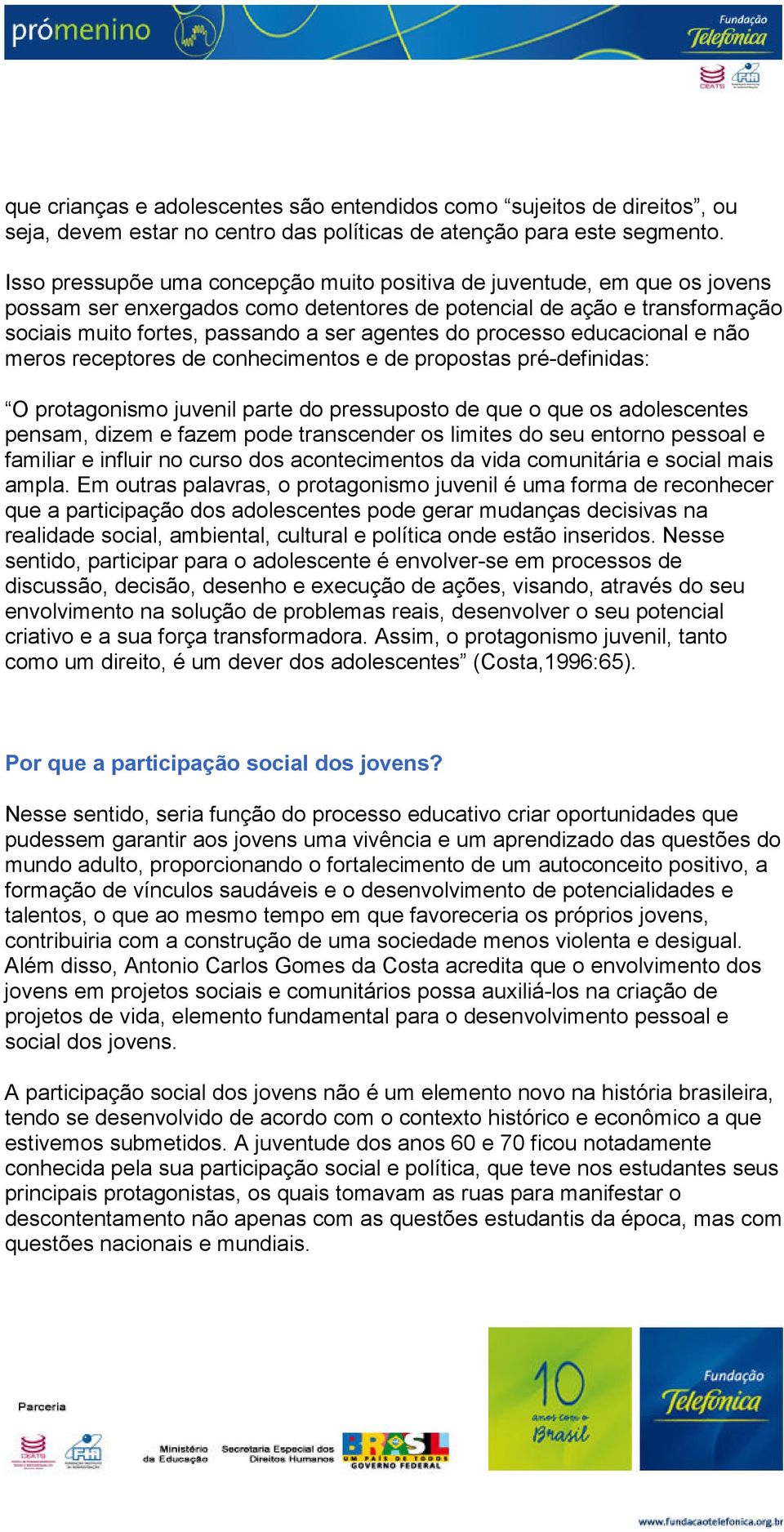 processo educacional e não meros receptores de conhecimentos e de propostas pré-definidas: O protagonismo juvenil parte do pressuposto de que o que os adolescentes pensam, dizem e fazem pode