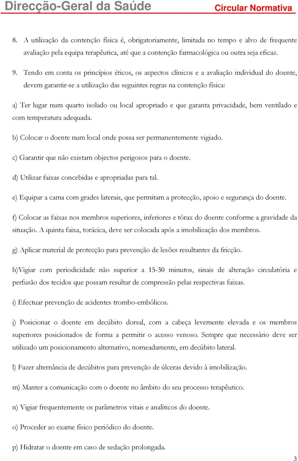 ou local apropriado e que garanta privacidade, bem ventilado e com temperatura adequada. b) Colocar o doente num local onde possa ser permanentemente vigiado.