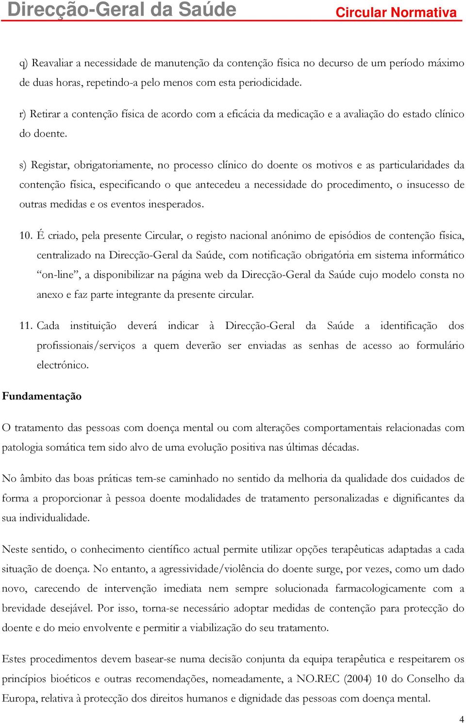 s) Registar, obrigatoriamente, no processo clínico do doente os motivos e as particularidades da contenção física, especificando o que antecedeu a necessidade do procedimento, o insucesso de outras