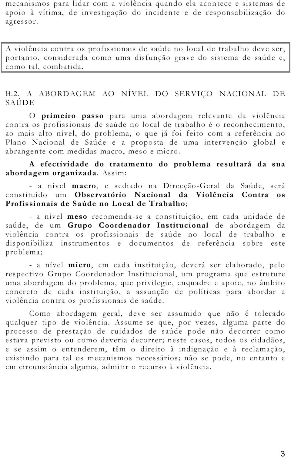 A ABORDAGEM AO NÍVEL DO SERVIÇO NACIONAL DE SAÚDE O primeiro passo para uma abordagem relevante da violência contra os profissionais de saúde no local de trabalho é o reconhecimento, ao mais alto