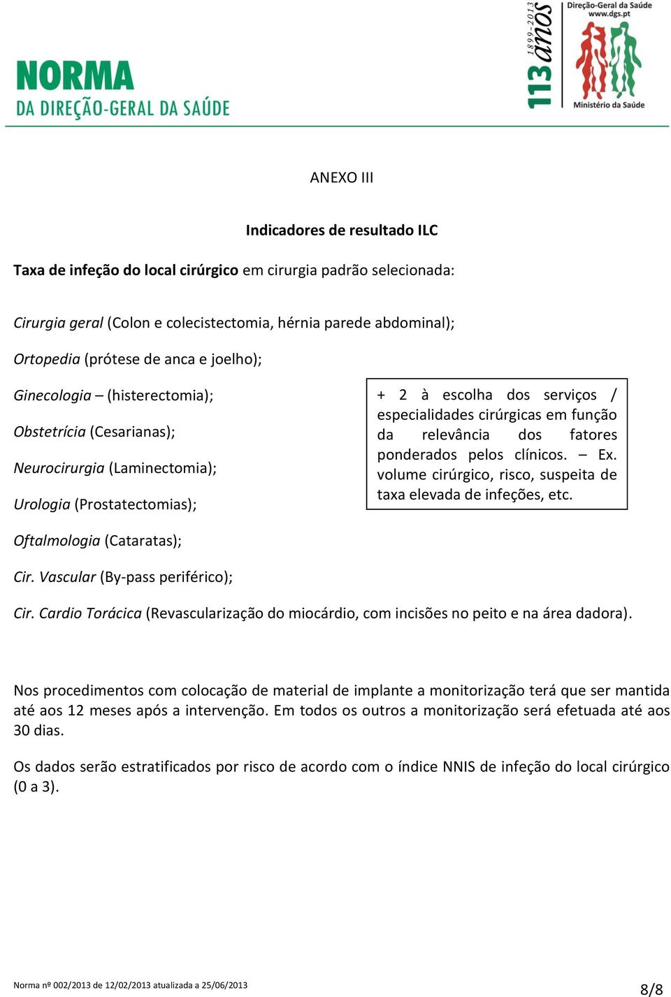 relevância dos fatores ponderados pelos clínicos. Ex. volume cirúrgico, risco, suspeita de taxa elevada de infeções, etc. Oftalmologia (Cataratas); Cir. Vascular (By pass periférico); Cir.