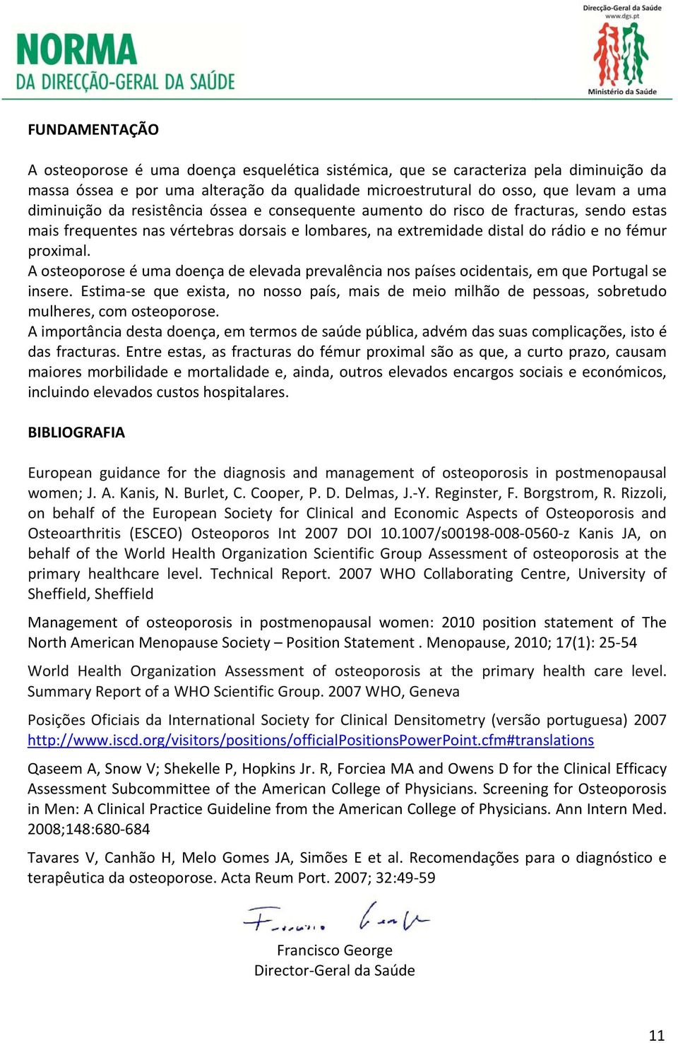 A osteoporose é uma doença de elevada prevalência nos países ocidentais, em que Portugal se insere.