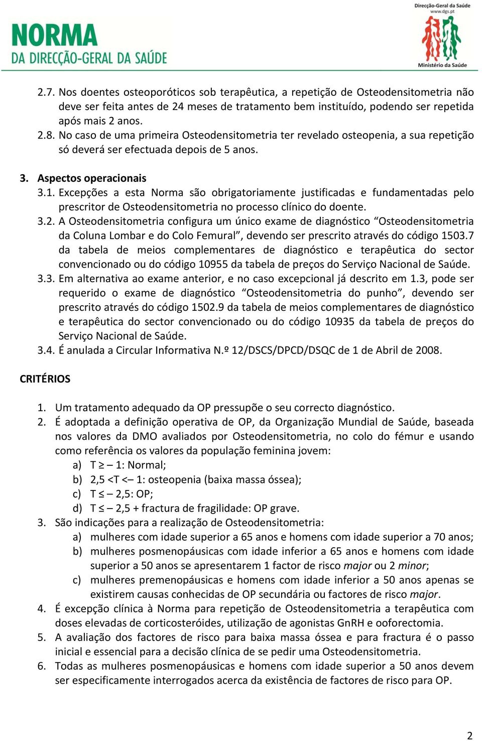 Excepções a esta Norma são obrigatoriamente justificadas e fundamentadas pelo prescritor de Osteodensitometria no processo clínico do doente. 3.2.