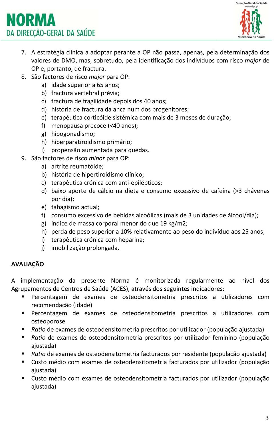 São factores de risco major para OP: a) idade superior a 65 anos; b) fractura vertebral prévia; c) fractura de fragilidade depois dos 40 anos; d) história de fractura da anca num dos progenitores; e)