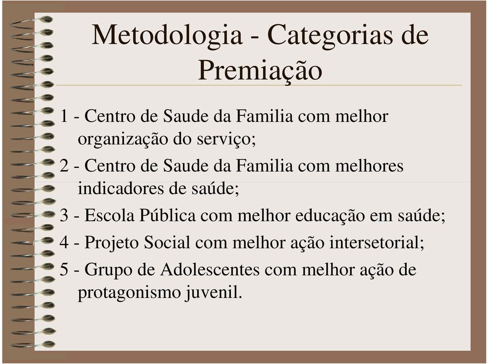 saúde; 3 - Escola Pública com melhor educação em saúde; 4 - Projeto Social com