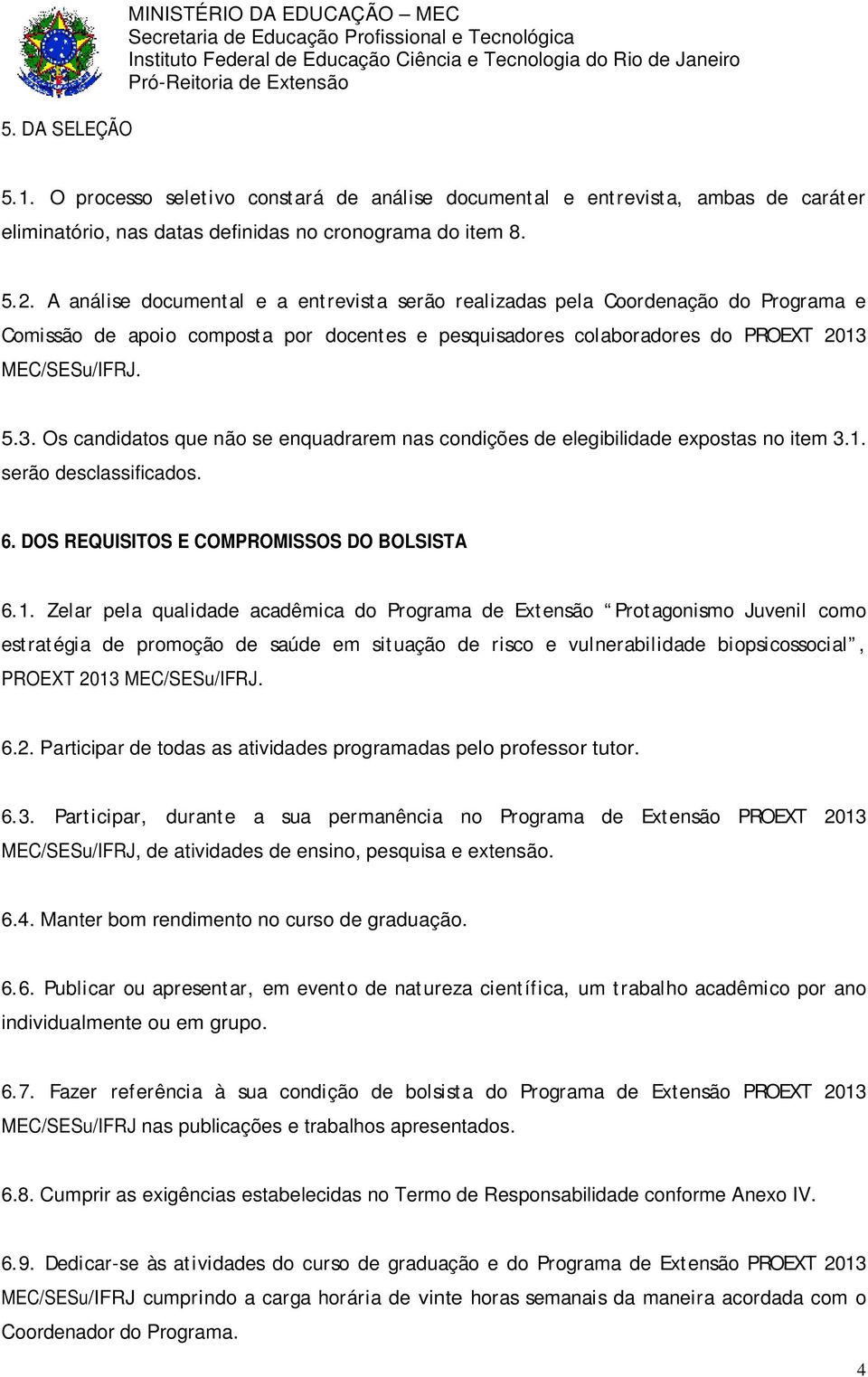 MEC/SESu/IFRJ. 5.3. Os candidatos que não se enquadrarem nas condições de elegibilidade expostas no item 3.1.