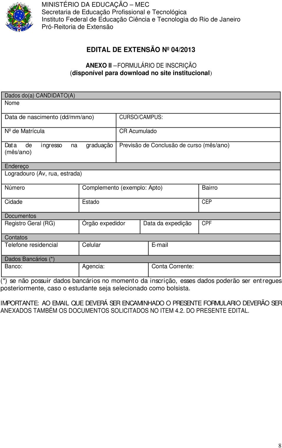 CEP Documentos Registro Geral (RG) Órgão expedidor Data da expedição CPF Contatos Telefone residencial Celular E-mail Dados Bancários (*) Banco: Agencia: Conta Corrente: (*) se não possuir dados