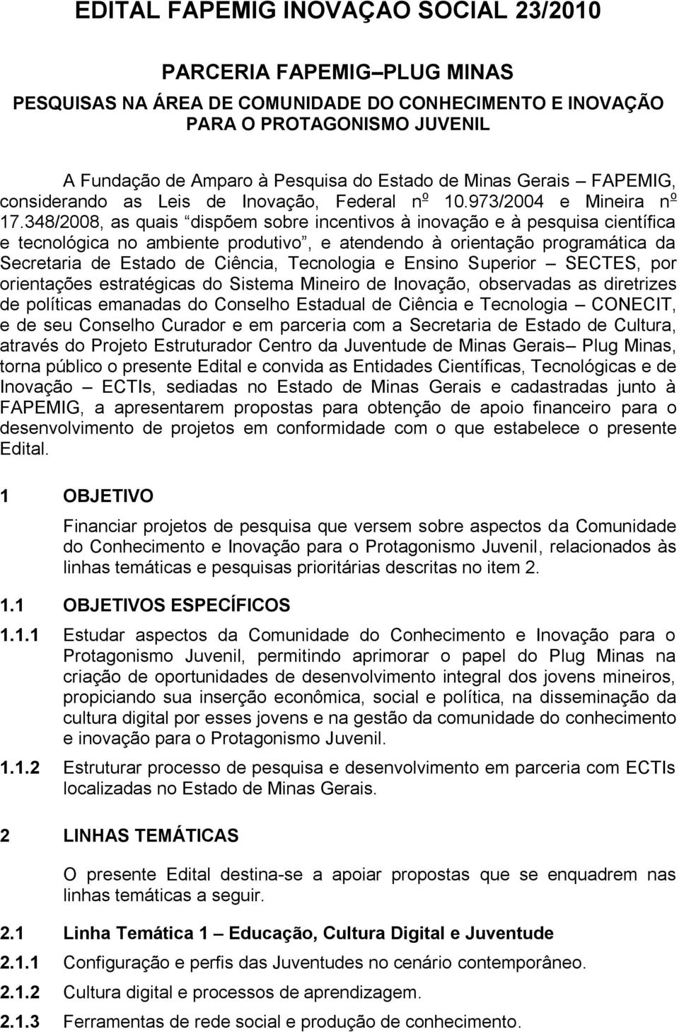 348/2008, as quais dispõem sobre incentivos à inovação e à pesquisa científica e tecnológica no ambiente produtivo, e atendendo à orientação programática da Secretaria de Estado de Ciência,