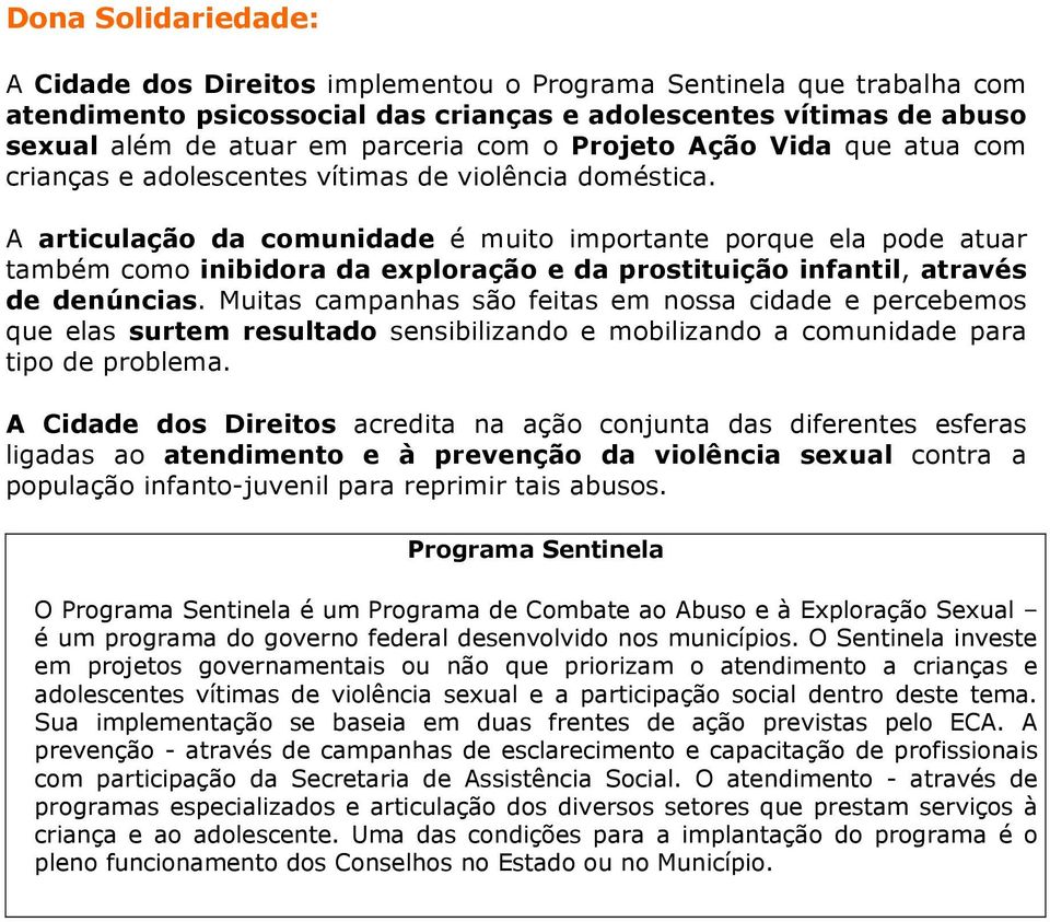 A articulação da comunidade é muito importante porque ela pode atuar também como inibidora da exploração e da prostituição infantil, através de denúncias.