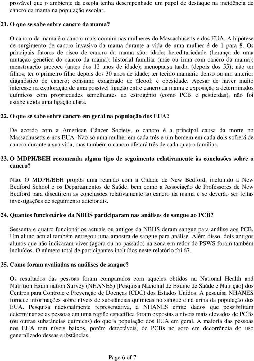 Os principais fatores de risco de cancro da mama são: idade; hereditariedade (herança de uma mutação genética do cancro da mama); historial familiar (mãe ou irmã com cancro da mama); menstruação