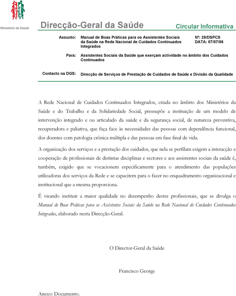 Qualidade A Rede Nacional de Cuidados Continuados Integrados, criada no âmbito dos Ministérios da Saúde e do Trabalho e da Solidariedade Social, pressupõe a instituição de um modelo de intervenção