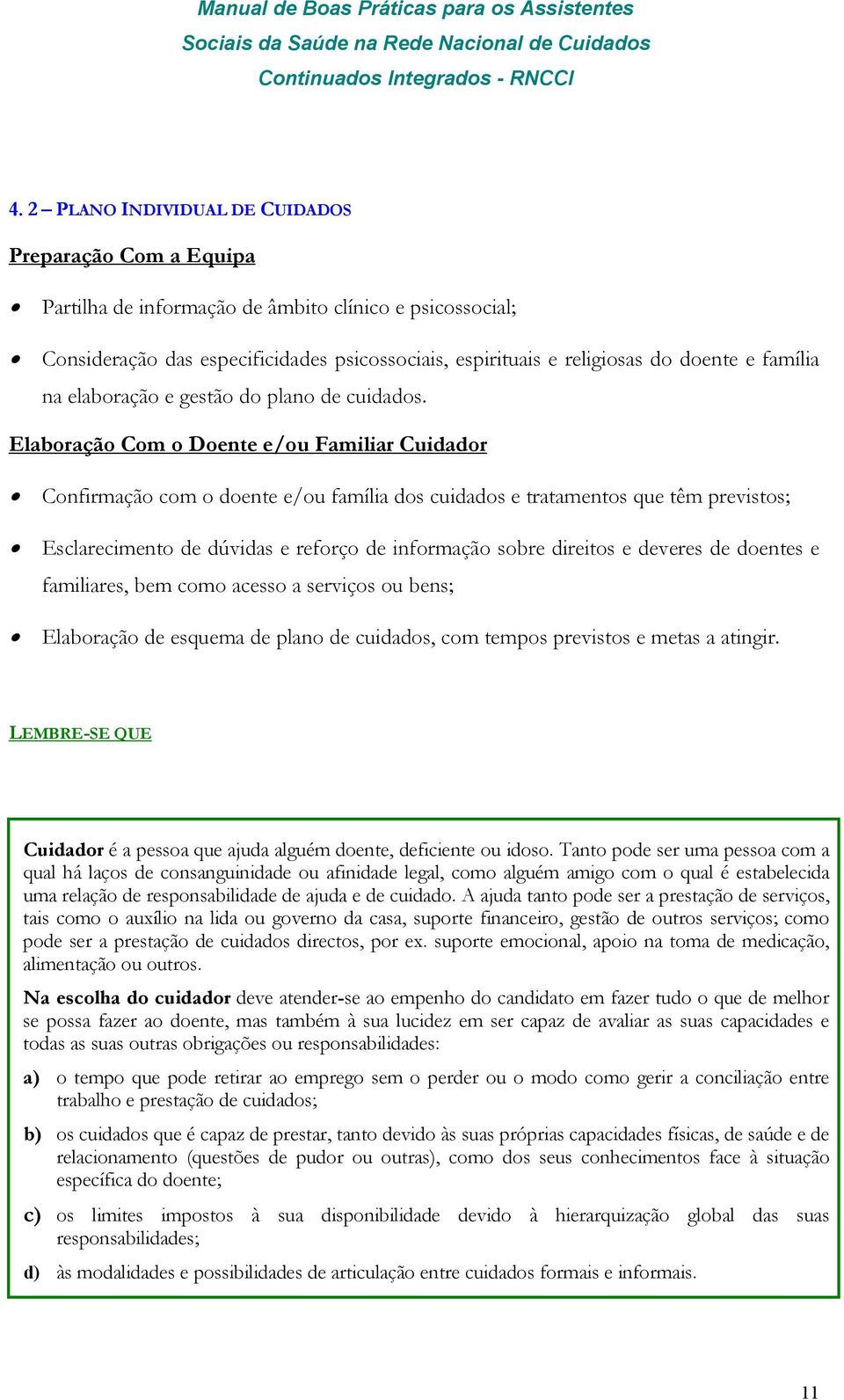 Elaboração Com o Doente e/ou Familiar Cuidador Confirmação com o doente e/ou família dos cuidados e tratamentos que têm previstos; Esclarecimento de dúvidas e reforço de informação sobre direitos e