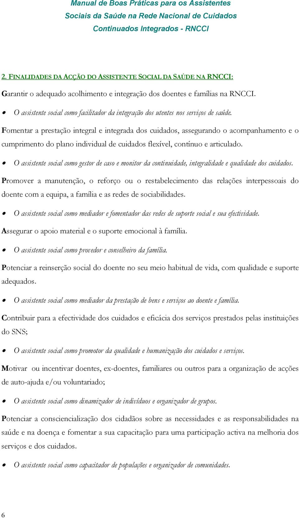 Fomentar a prestação integral e integrada dos cuidados, assegurando o acompanhamento e o cumprimento do plano individual de cuidados flexível, contínuo e articulado.