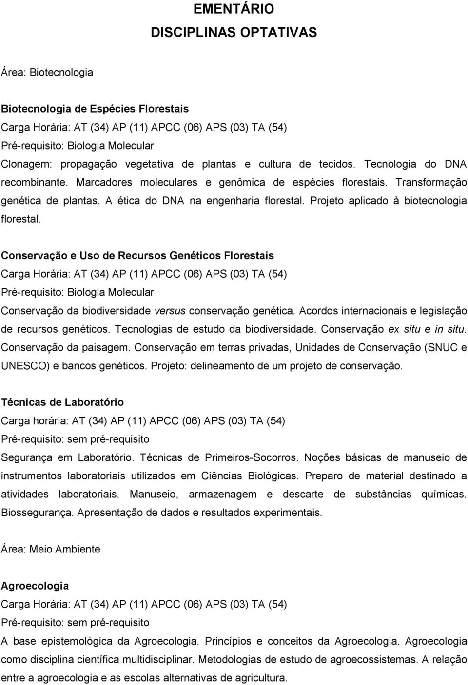 Projeto aplicado à biotecnologia florestal. Conservação e Uso de Recursos Genéticos Florestais Pré-requisito: Biologia Molecular Conservação da biodiversidade versus conservação genética.