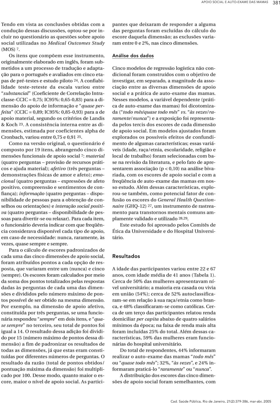 Os itens que compõem esse instrumento, originalmente elaborado em inglês, foram submetidos a um processo de tradução e adaptação para o português e avaliados em cinco etapas de pré-testes e estudo