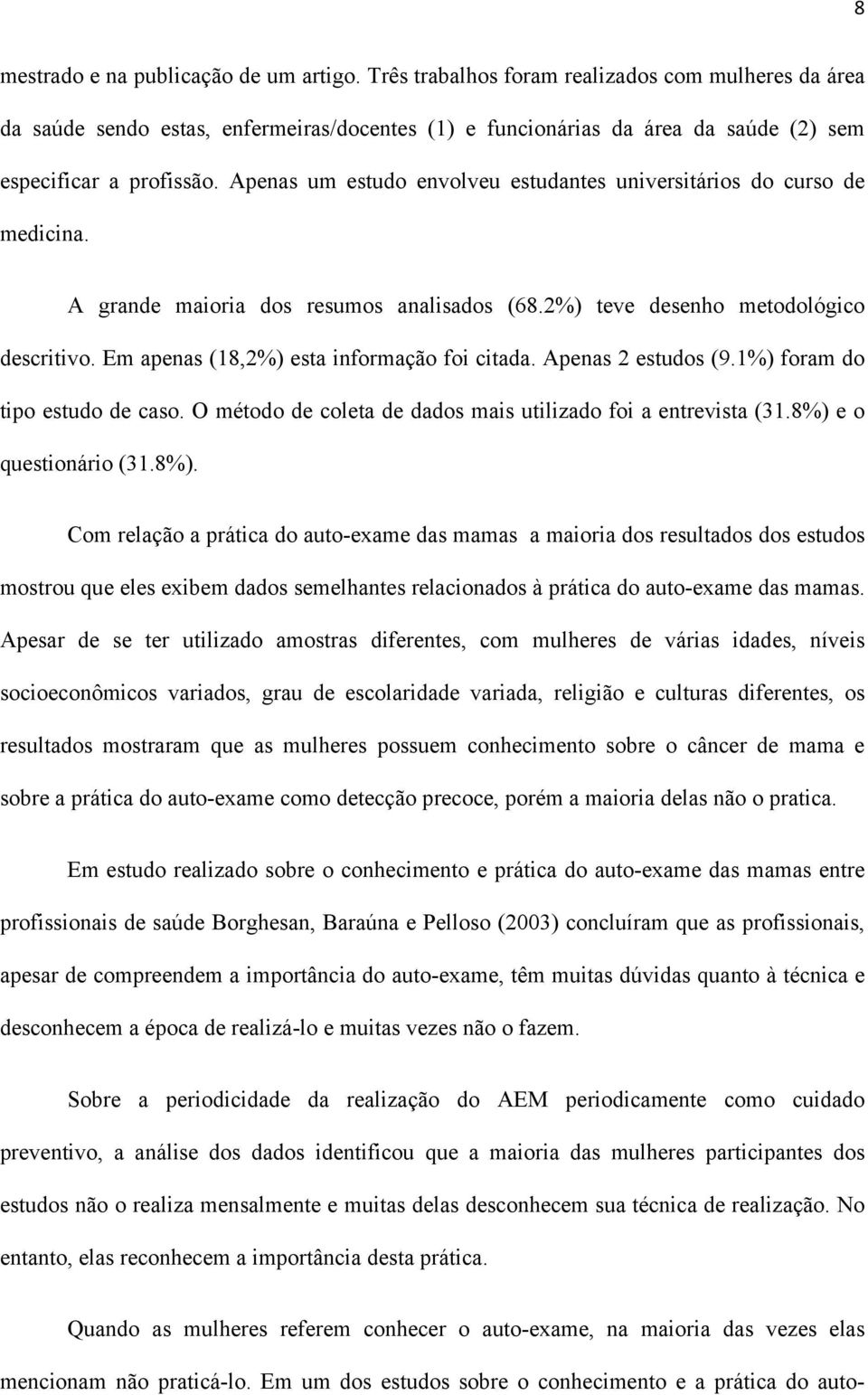 Apenas um estudo envolveu estudantes universitários do curso de medicina. A grande maioria dos resumos analisados (68.2%) teve desenho metodológico descritivo.