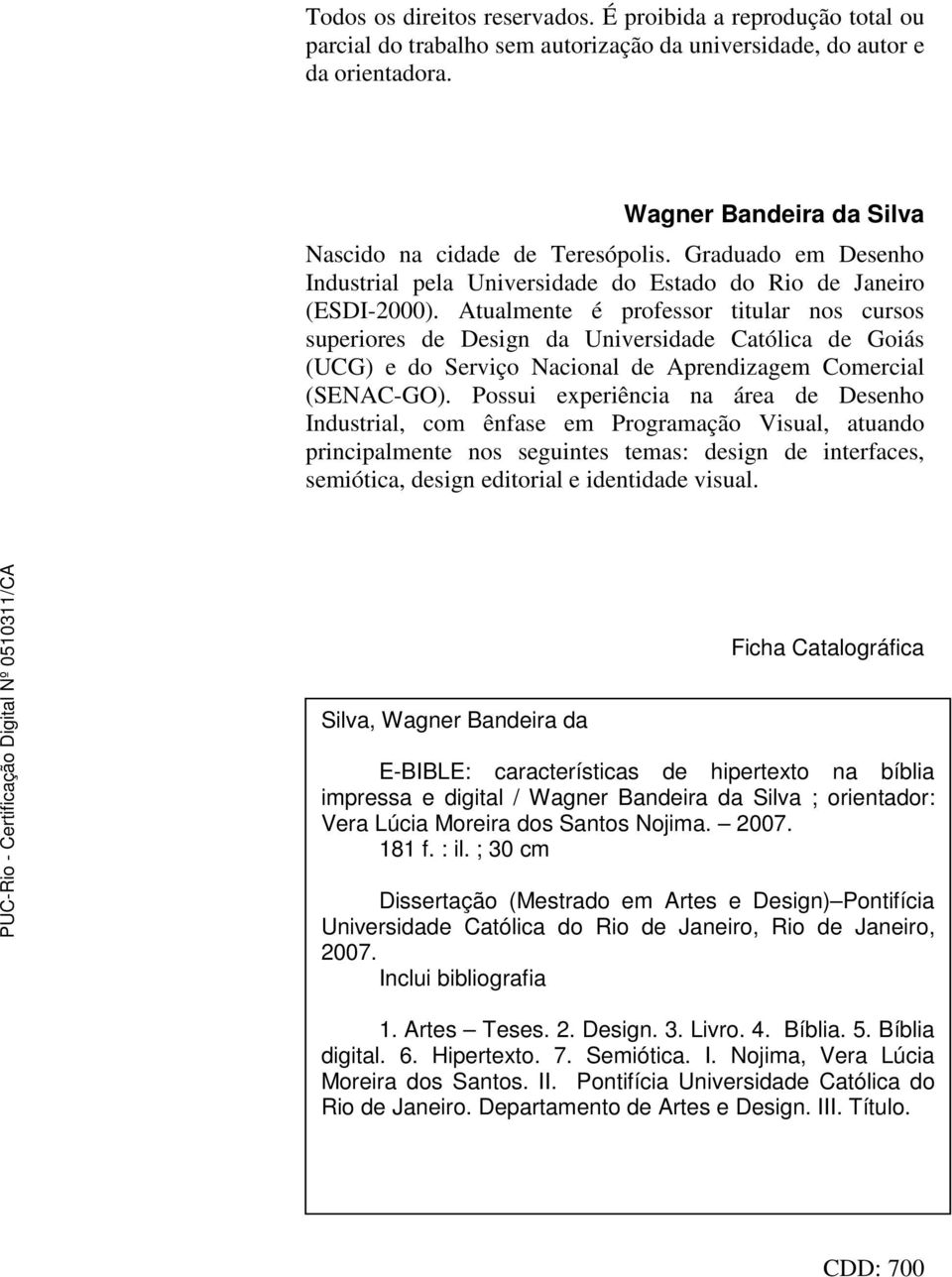 Atualmente é professor titular nos cursos superiores de Design da Universidade Católica de Goiás (UCG) e do Serviço Nacional de Aprendizagem Comercial (SENAC-GO).