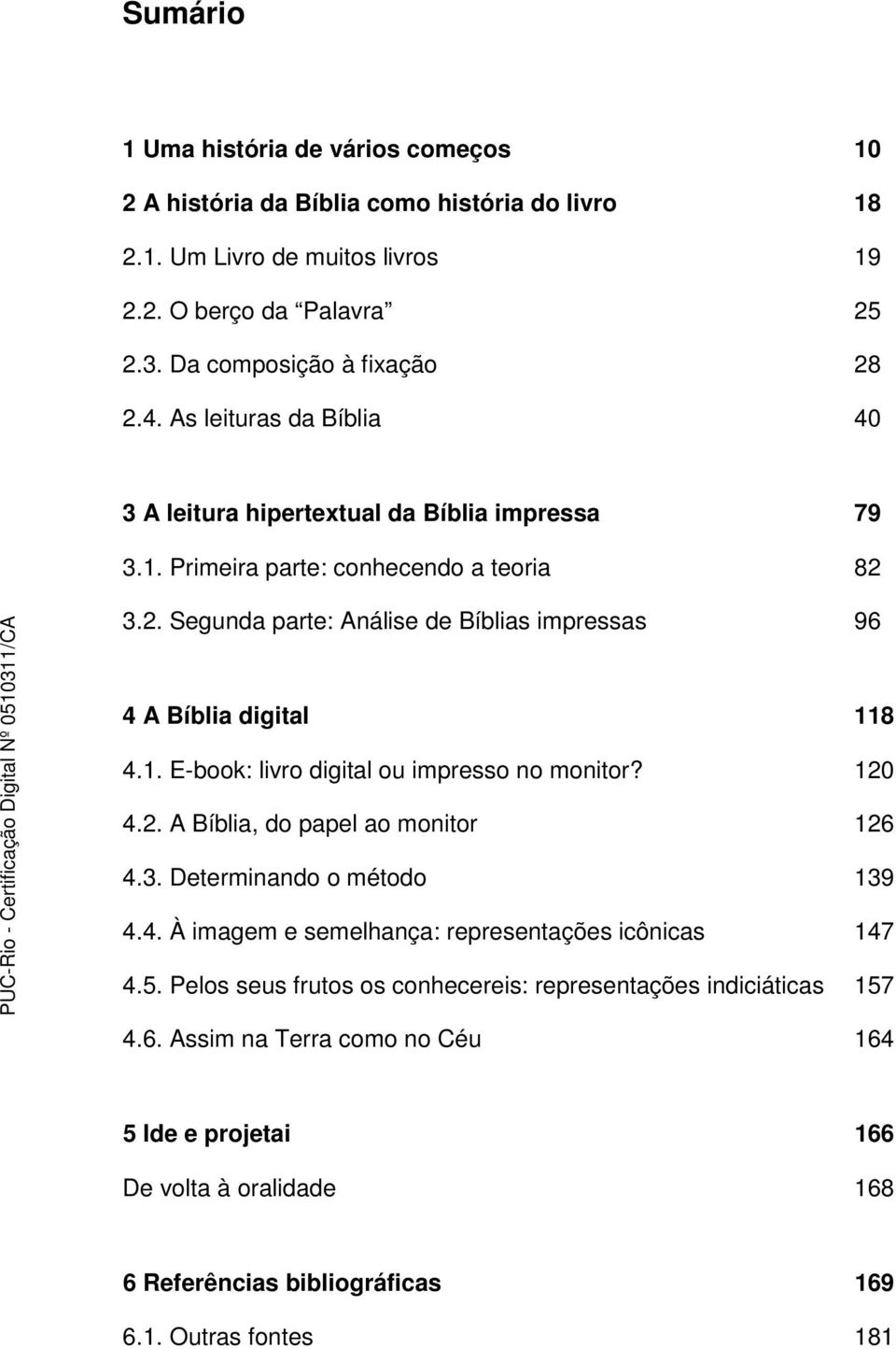 1. E-book: livro digital ou impresso no monitor? 120 4.2. A Bíblia, do papel ao monitor 126 4.3. Determinando o método 139 4.4. À imagem e semelhança: representações icônicas 147 4.5.