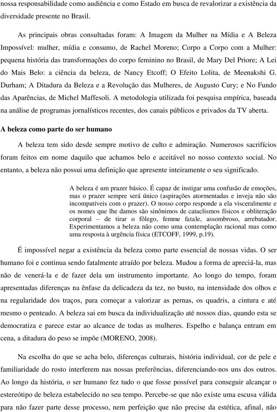 corpo feminino no Brasil, de Mary Del Priore; A Lei do Mais Belo: a ciência da beleza, de Nancy Etcoff; O Efeito Lolita, de Meenakshi G.