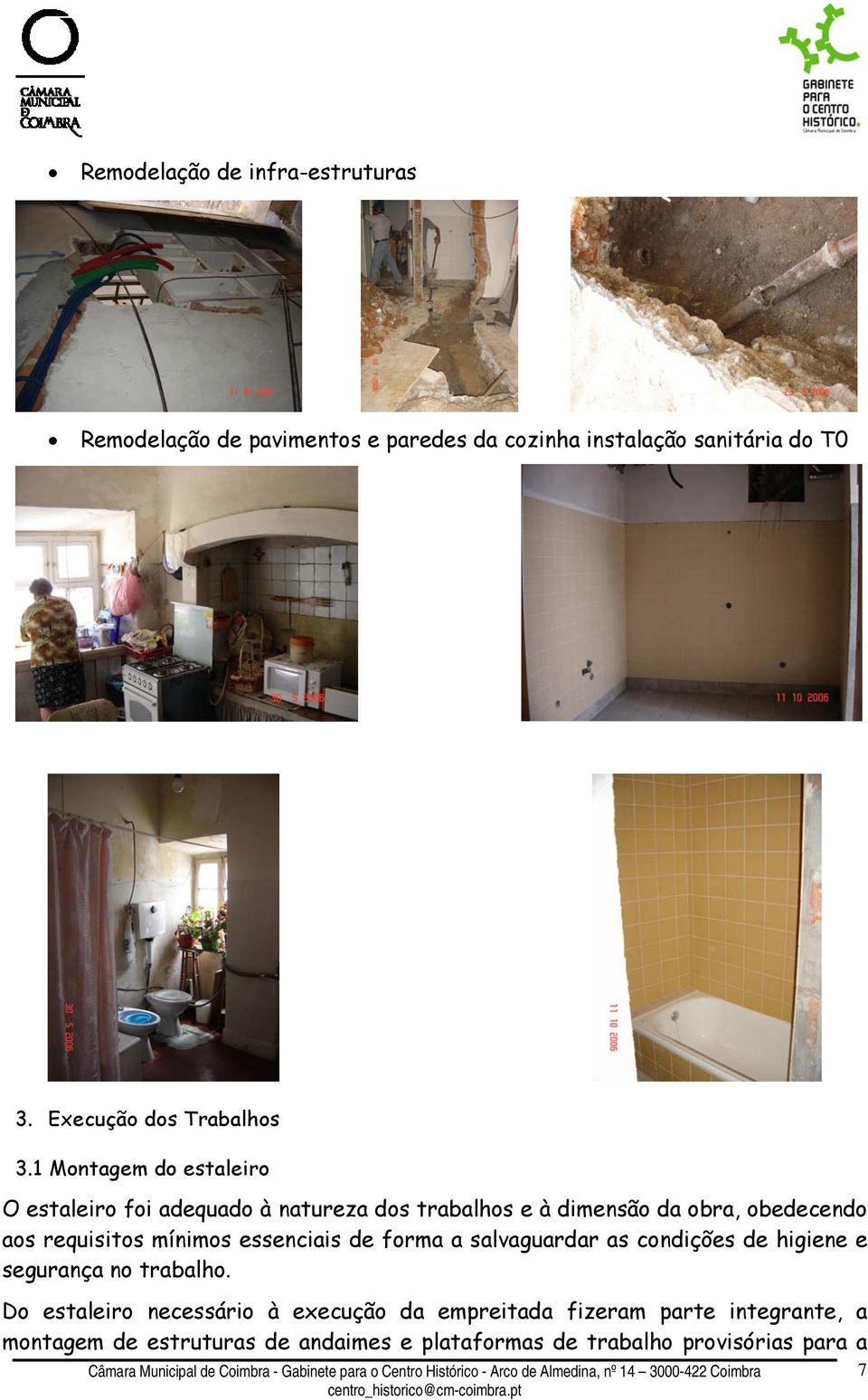 1 Montagem do estaleiro O estaleiro foi adequado à natureza dos trabalhos e à dimensão da obra, obedecendo aos requisitos