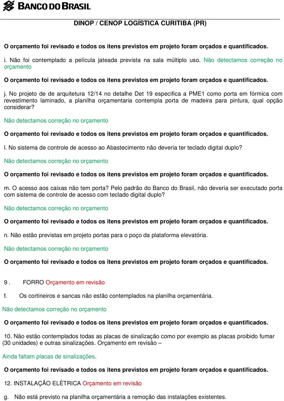 considerar? l. No sistema de controle de acesso ao Abastecimento não deveria ter teclado digital duplo? m. O acesso aos caixas não tem porta?