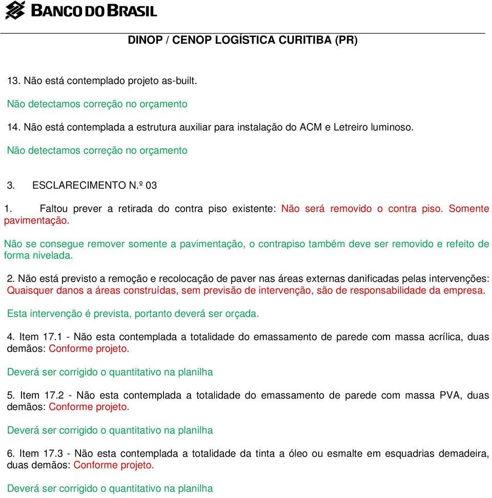 Não se consegue remover somente a pavimentação, o contrapiso também deve ser removido e refeito de forma nivelada. 2.