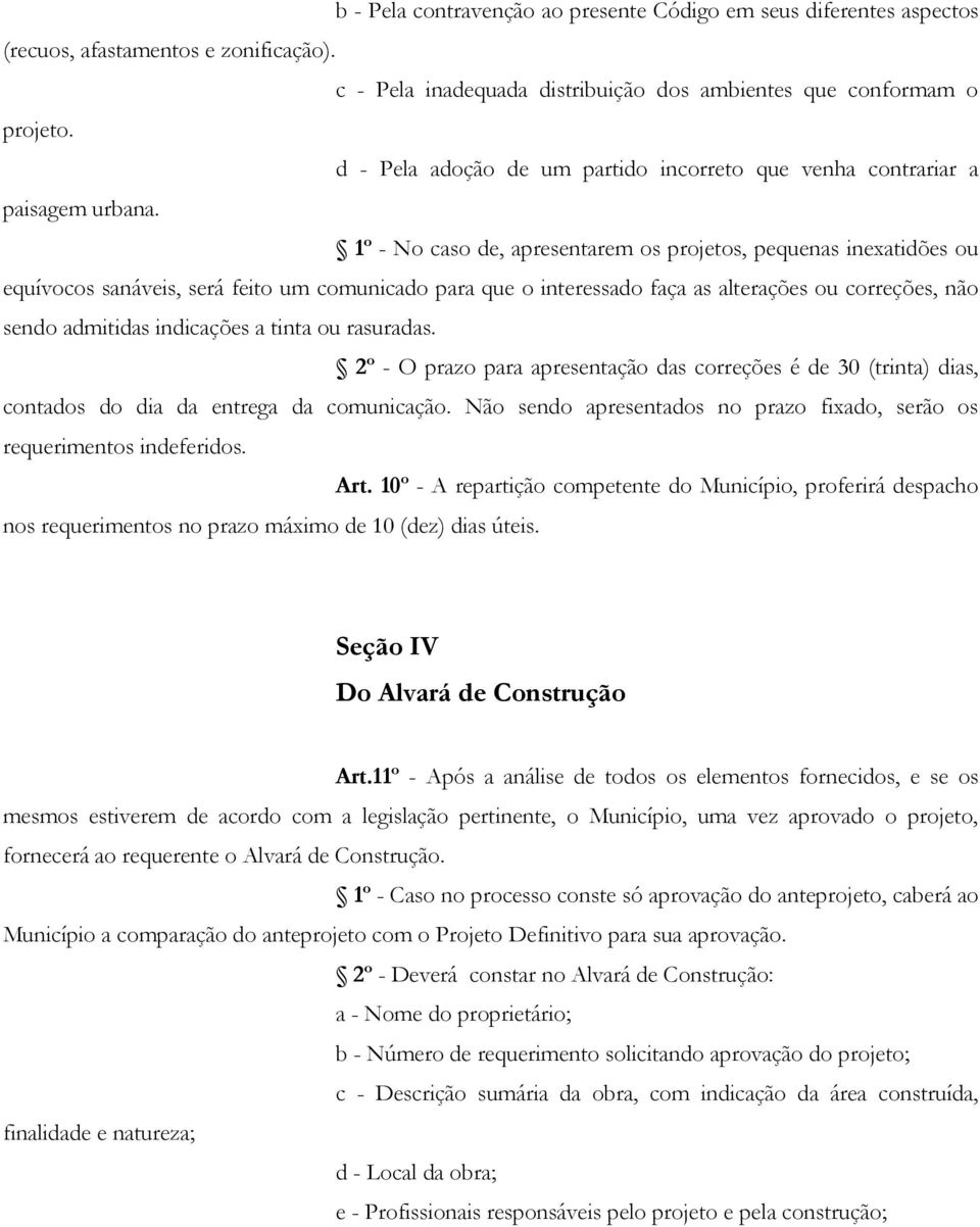 1º - No caso de, apresentarem os projetos, pequenas inexatidões ou equívocos sanáveis, será feito um comunicado para que o interessado faça as alterações ou correções, não sendo admitidas indicações