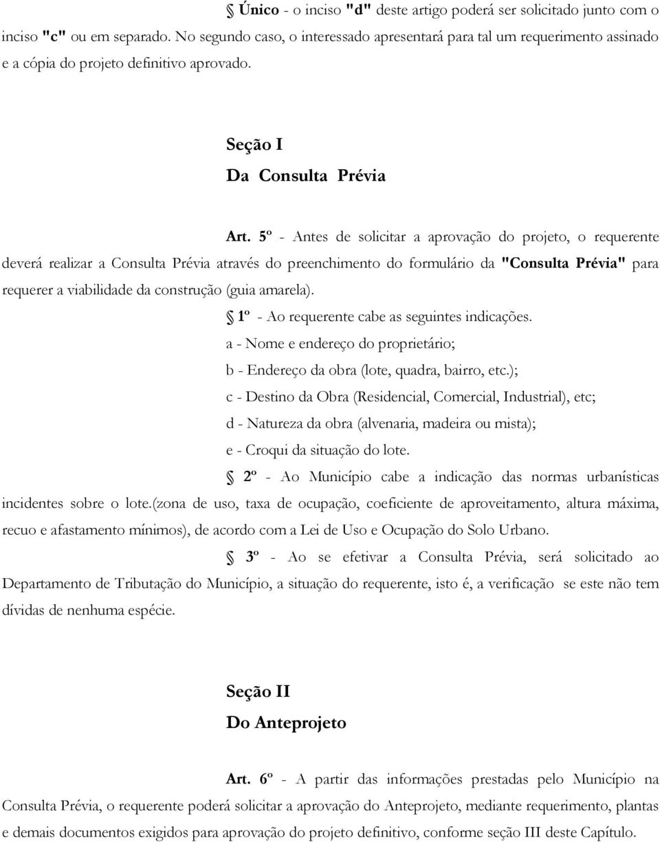 5º - Antes de solicitar a aprovação do projeto, o requerente deverá realizar a Consulta Prévia através do preenchimento do formulário da "Consulta Prévia" para requerer a viabilidade da construção