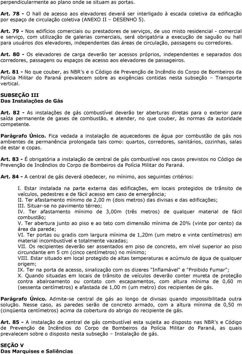 79 - Nos edifícios comerciais ou prestadores de serviços, de uso misto residencial - comercial e serviço, com utilização de galerias comerciais, será obrigatória a execução de saguão ou hall para