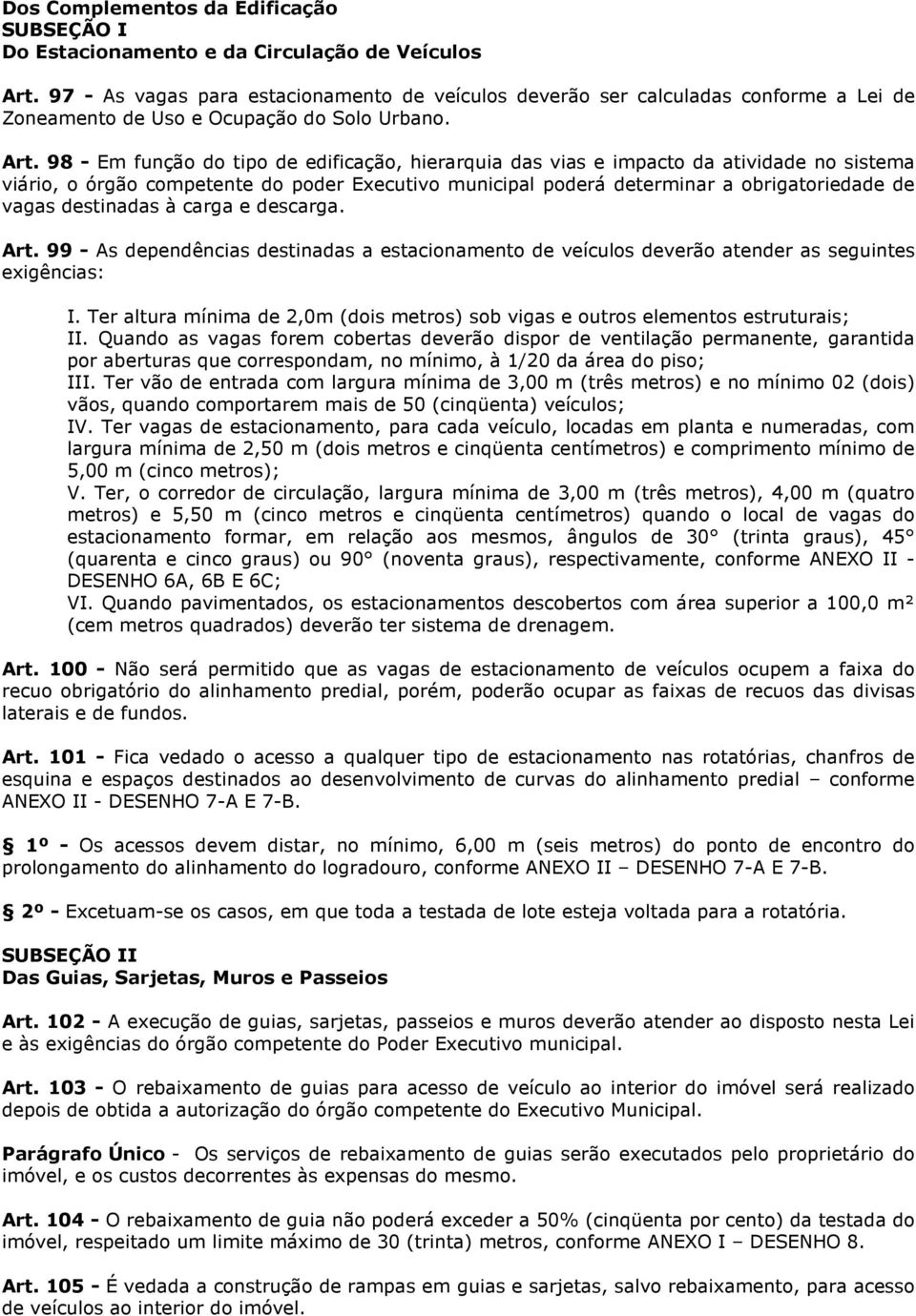 98 - Em função do tipo de edificação, hierarquia das vias e impacto da atividade no sistema viário, o órgão competente do poder Executivo municipal poderá determinar a obrigatoriedade de vagas