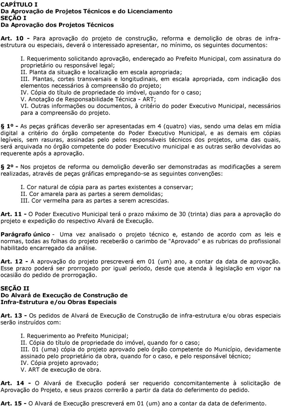 Requerimento solicitando aprovação, endereçado ao Prefeito Municipal, com assinatura do proprietário ou responsável legal; II. Planta da situação e localização em escala apropriada; III.