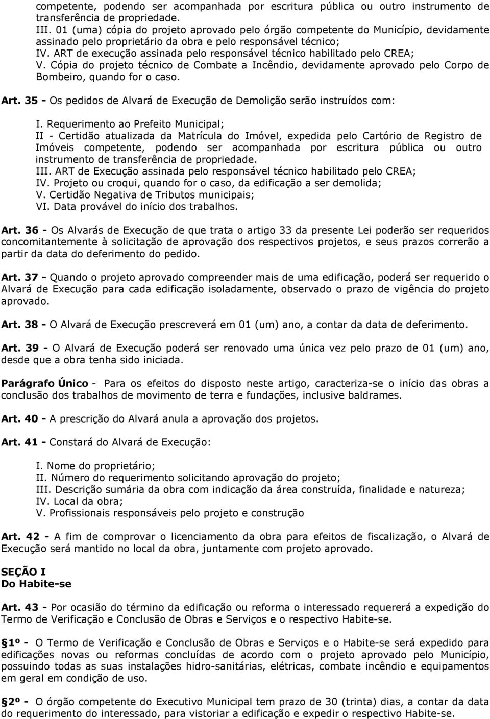 ART de execução assinada pelo responsável técnico habilitado pelo CREA; V. Cópia do projeto técnico de Combate a Incêndio, devidamente aprovado pelo Corpo de Bombeiro, quando for o caso. Art.