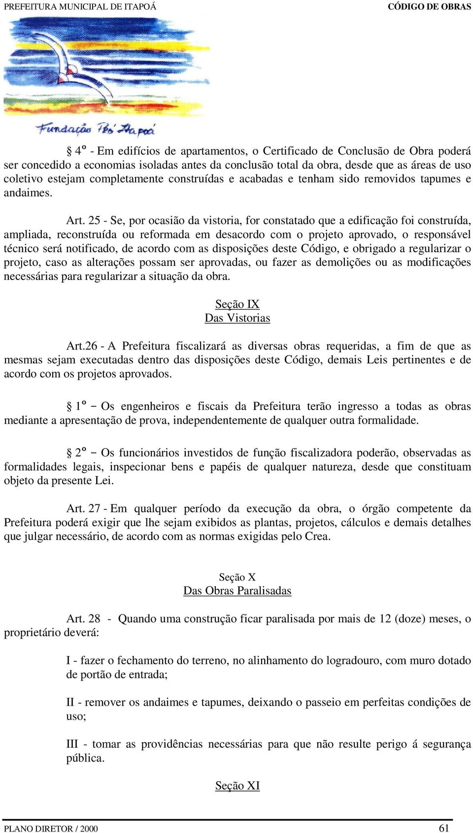 25 - Se, por ocasião da vistoria, for constatado que a edificação foi construída, ampliada, reconstruída ou reformada em desacordo com o projeto aprovado, o responsável técnico será notificado, de