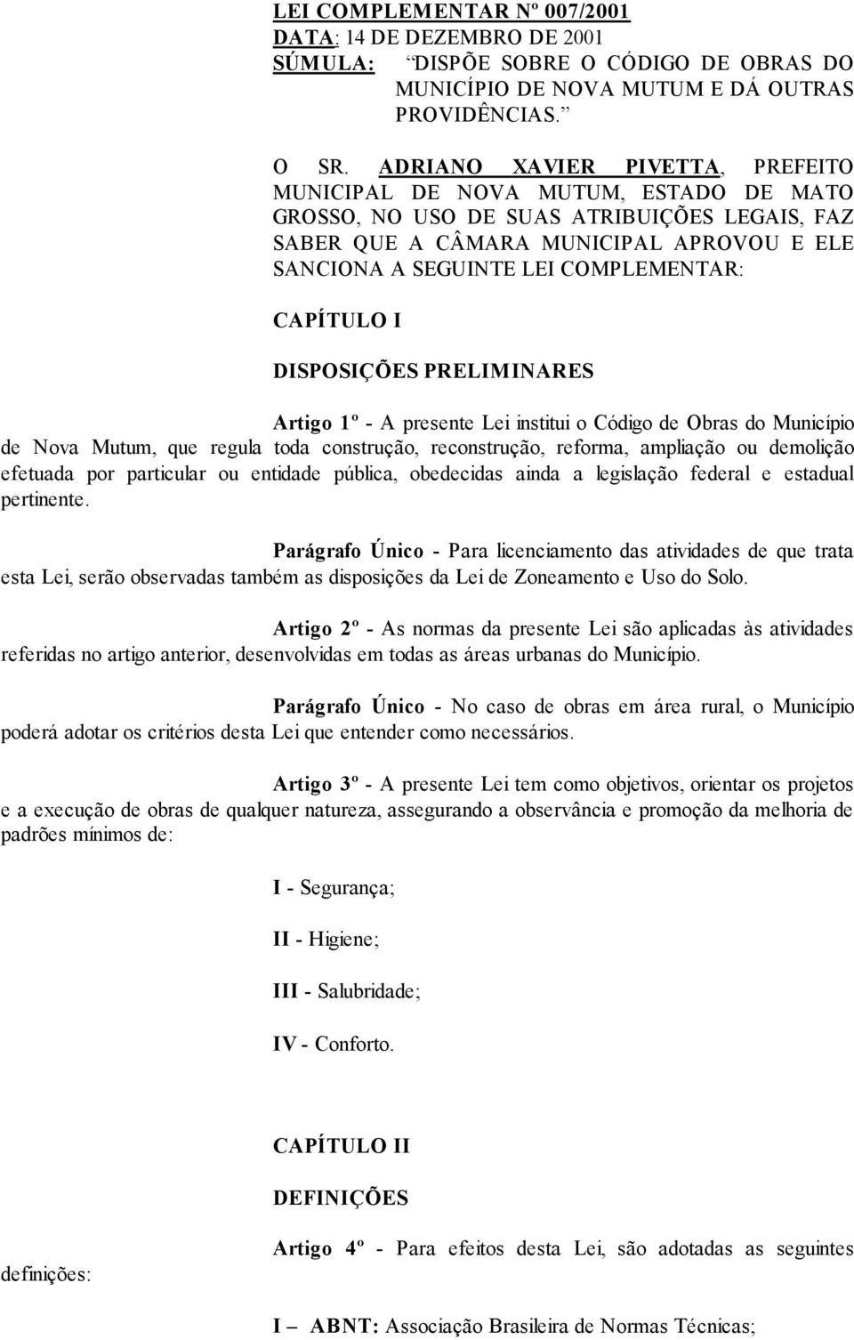 COMPLEMENTAR: CAPÍTULO I DISPOSIÇÕES PRELIMINARES Artigo 1º - A presente Lei institui o Código de Obras do Município de Nova Mutum, que regula toda construção, reconstrução, reforma, ampliação ou